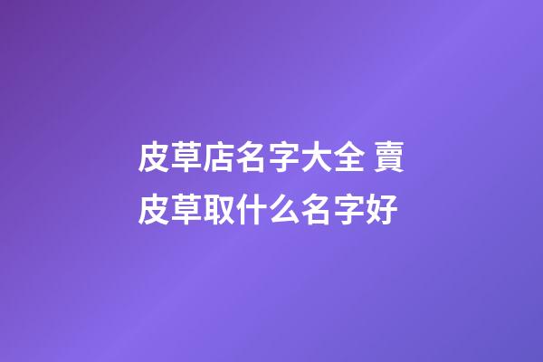皮草店名字大全 賣皮草取什么名字好-第1張-店鋪起名-玄機派